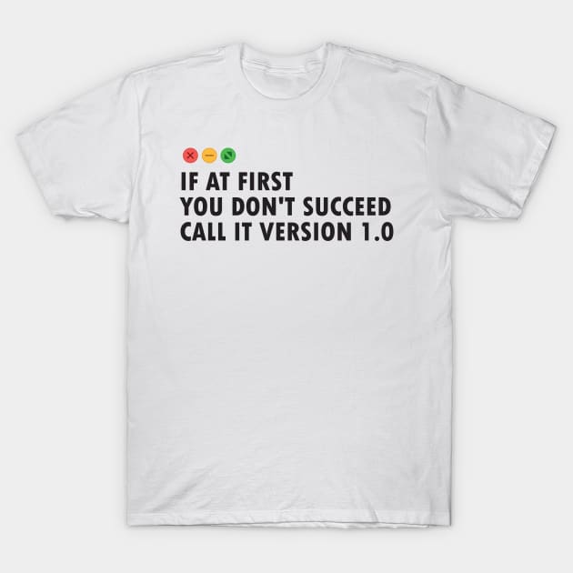 Funny Computer Error Message : If at First you don't succeed, call it version 1.0 T-Shirt by Software Testing Life